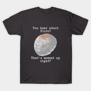 You hear about Pluto? T-Shirt